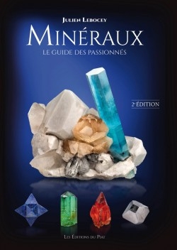 Minéraux – Le guide des Passionnés – Julien Lebocey - 2eme edition